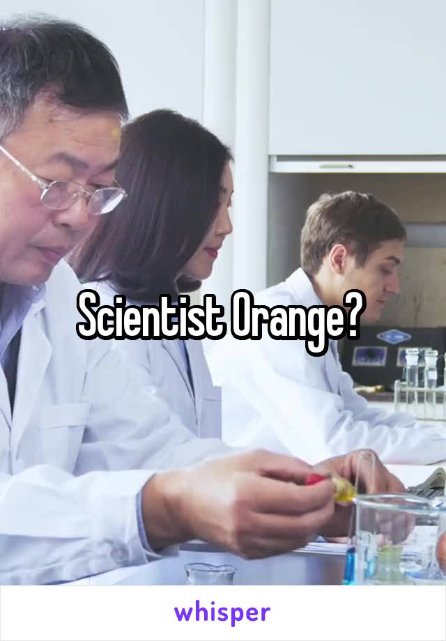 Scientist Orange? 