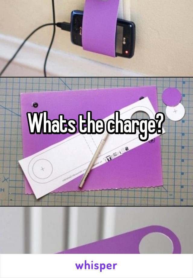 Whats the charge? 
