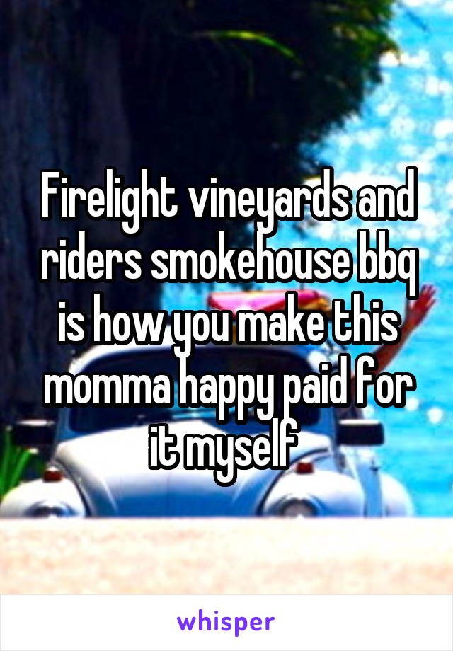 Firelight vineyards and riders smokehouse bbq is how you make this momma happy paid for it myself 
