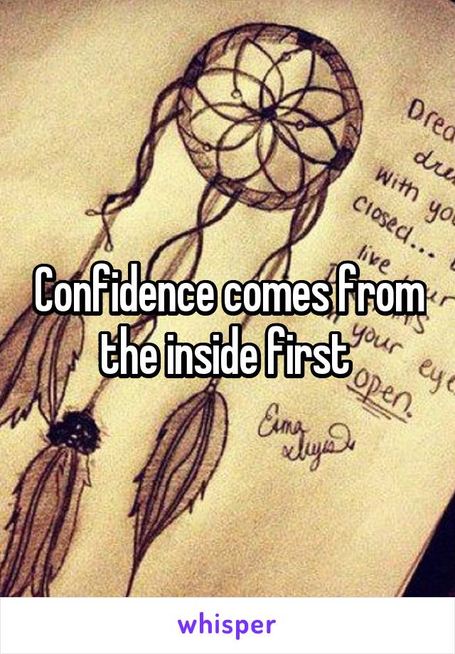 Confidence comes from the inside first 