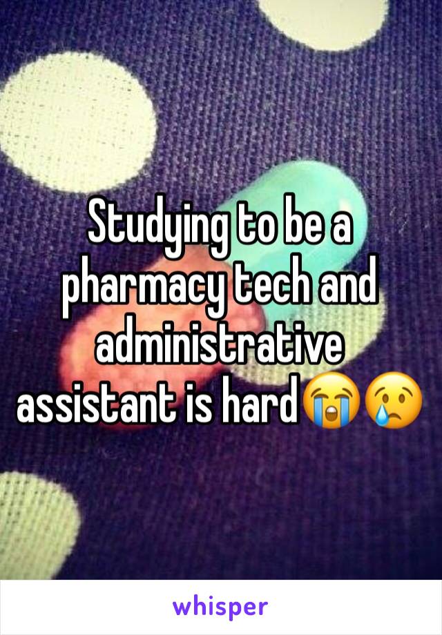 Studying to be a pharmacy tech and administrative assistant is hard😭😢