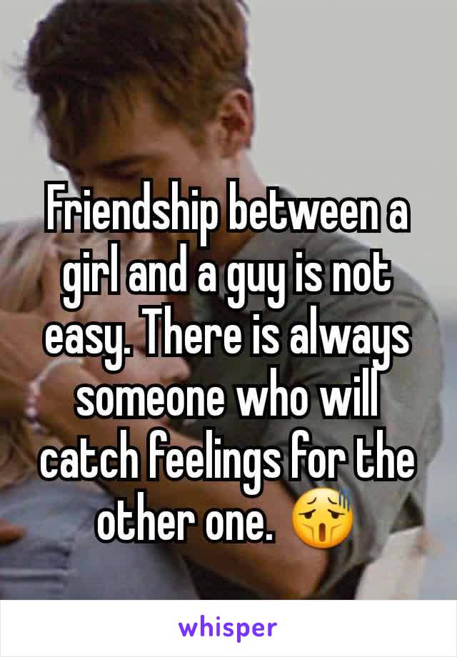 Friendship between a girl and a guy is not easy. There is always someone who will catch feelings for the other one. 😫