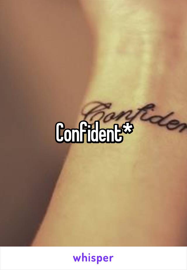 Confident*