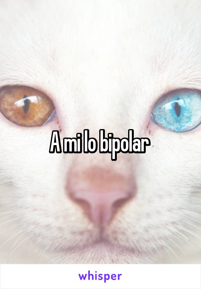 A mi lo bipolar 