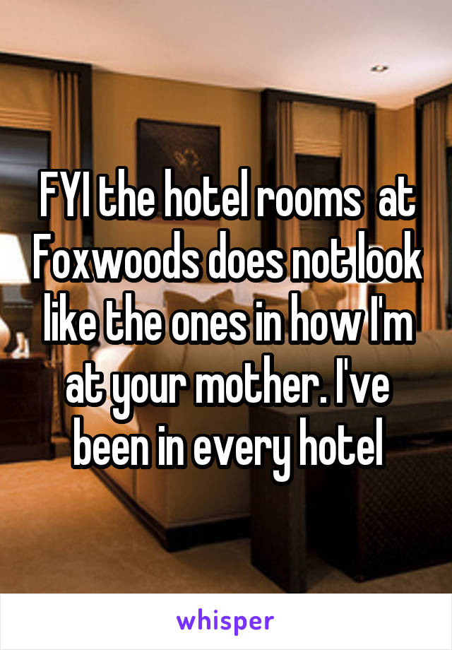 FYI the hotel rooms  at Foxwoods does not look like the ones in how I'm at your mother. I've been in every hotel