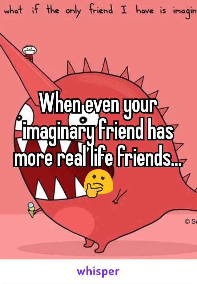 When even your imaginary friend has more real life friends... 🤔