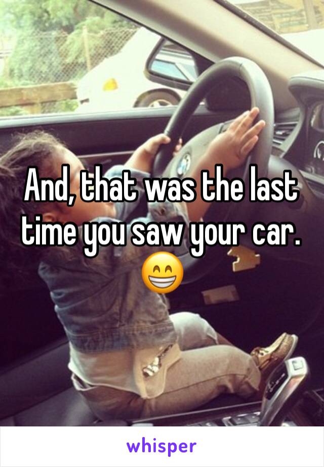 And, that was the last time you saw your car. 😁