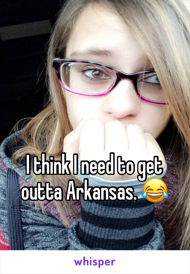 I think I need to get outta Arkansas. 😂