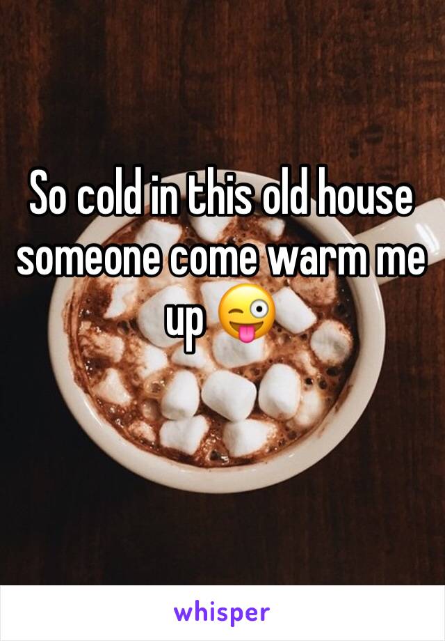 So cold in this old house someone come warm me up 😜