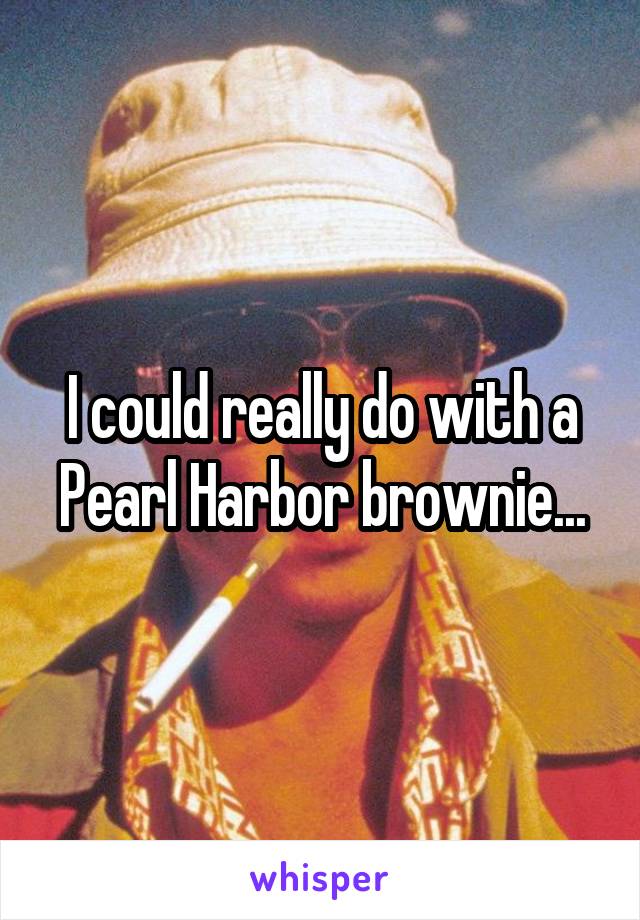 I could really do with a Pearl Harbor brownie...