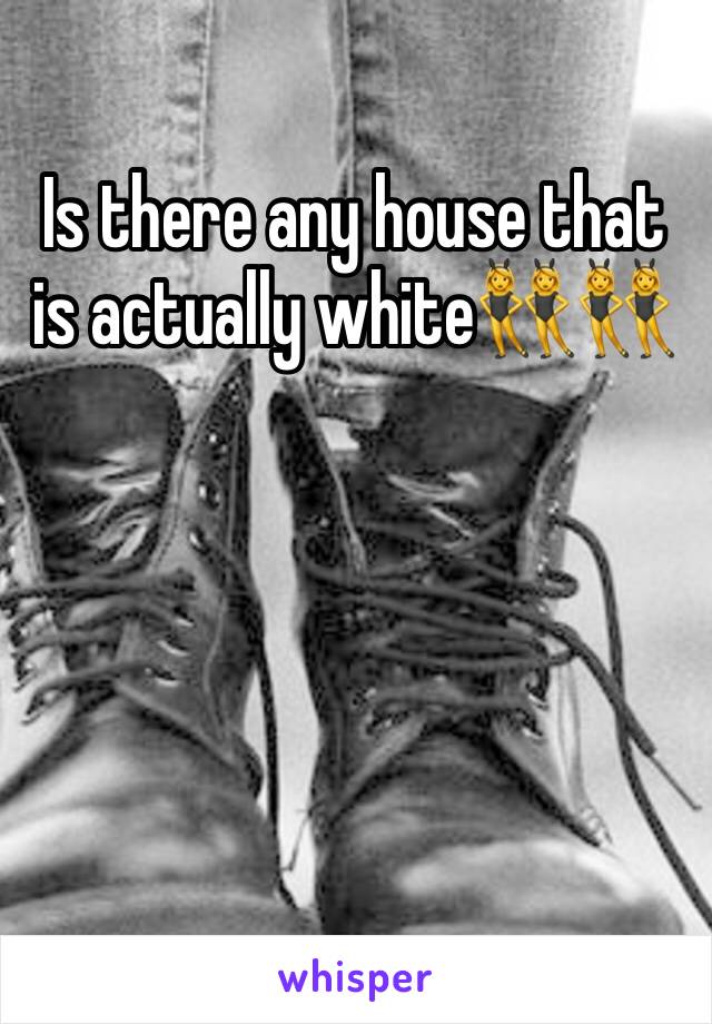 Is there any house that is actually white👯👯