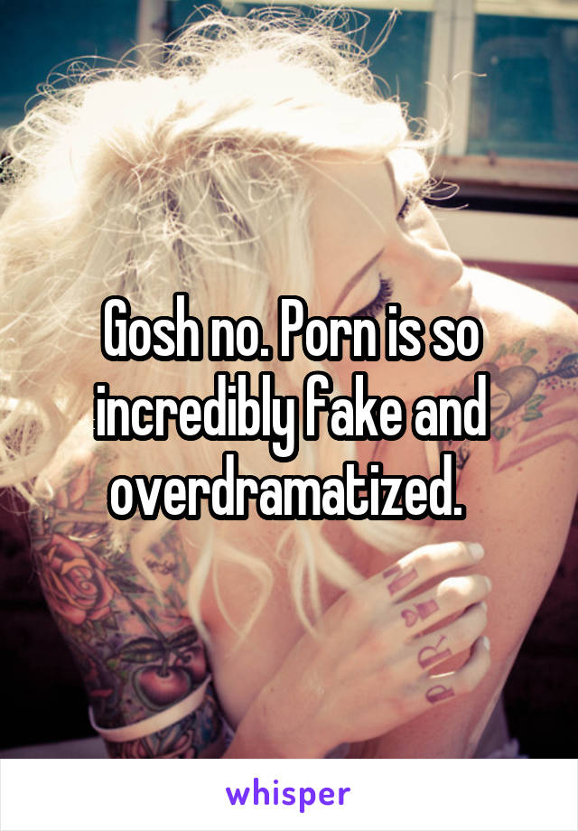 Gosh no. Porn is so incredibly fake and overdramatized. 