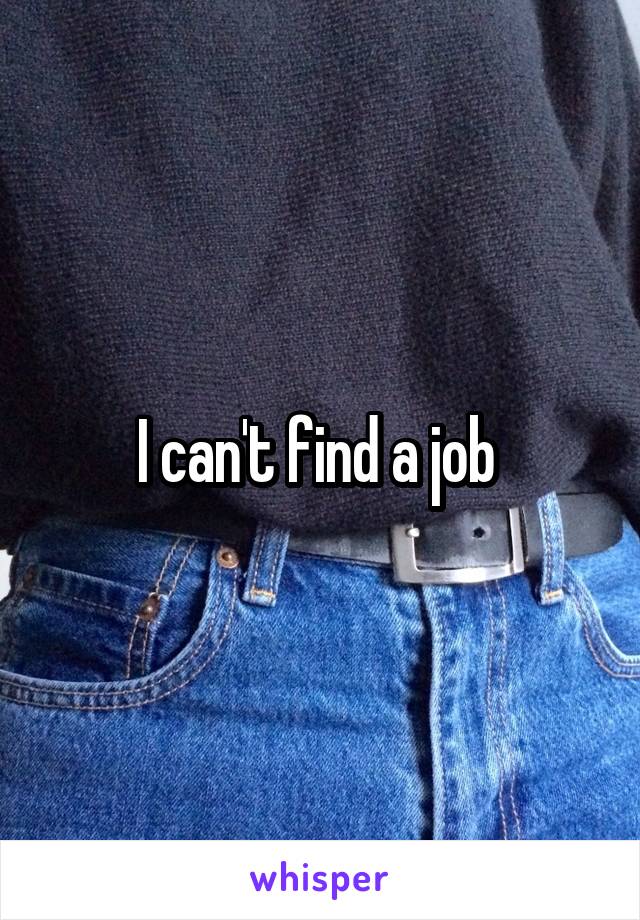 I can't find a job 