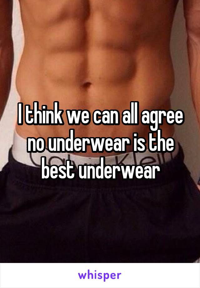 I think we can all agree no underwear is the best underwear