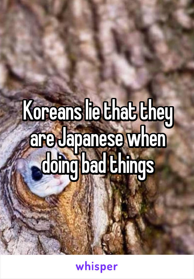 Koreans lie that they are Japanese when doing bad things