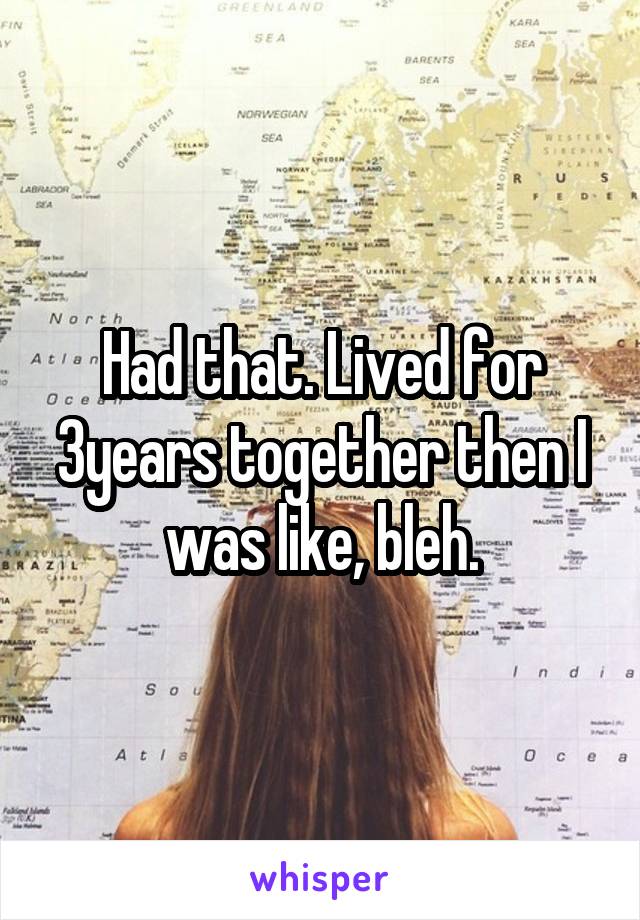 Had that. Lived for 3years together then I was like, bleh.