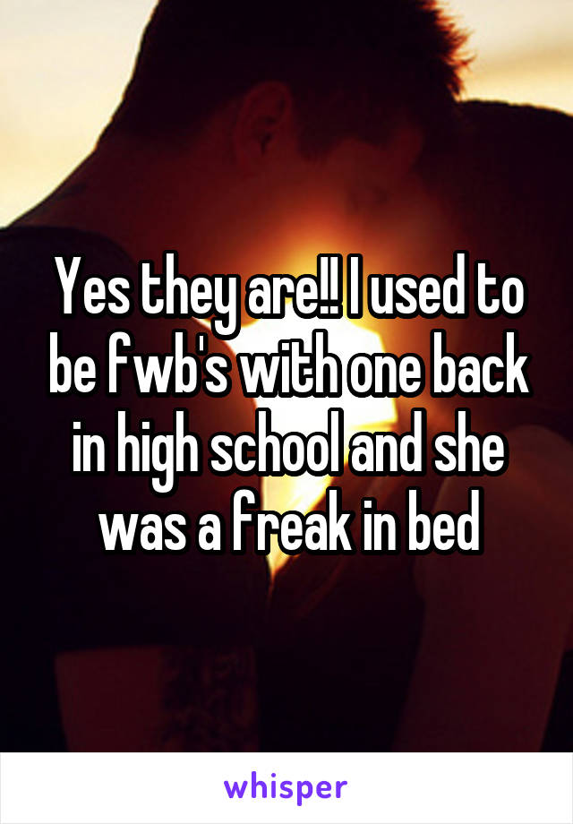 Yes they are!! I used to be fwb's with one back in high school and she was a freak in bed