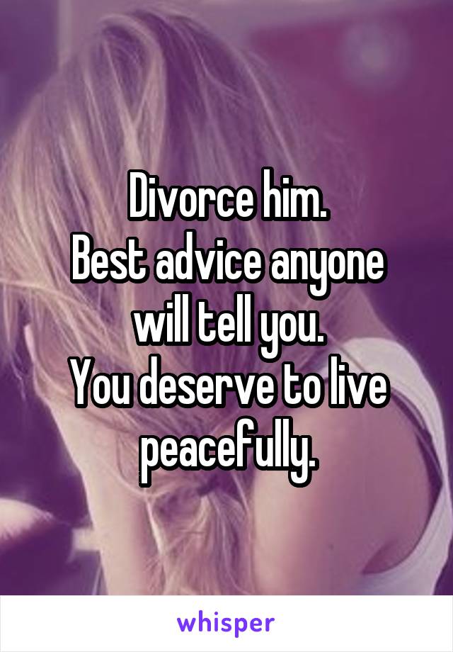 Divorce him.
Best advice anyone will tell you.
You deserve to live peacefully.