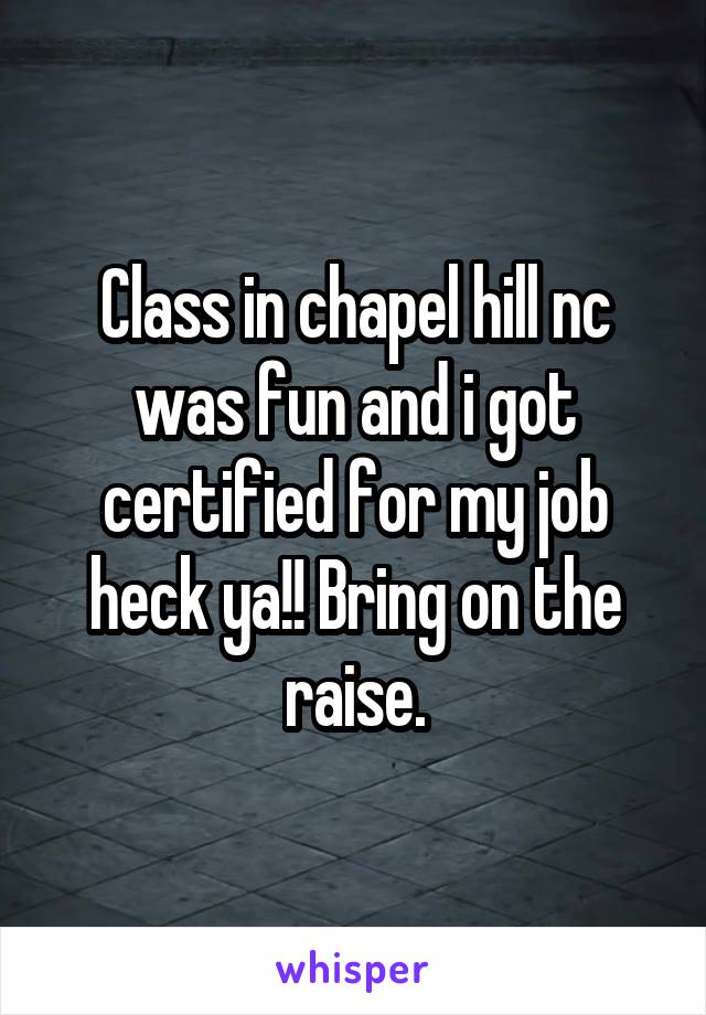 Class in chapel hill nc was fun and i got certified for my job heck ya!! Bring on the raise.