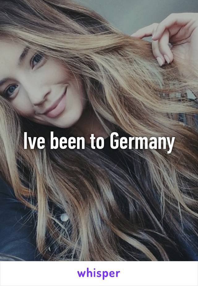 Ive been to Germany