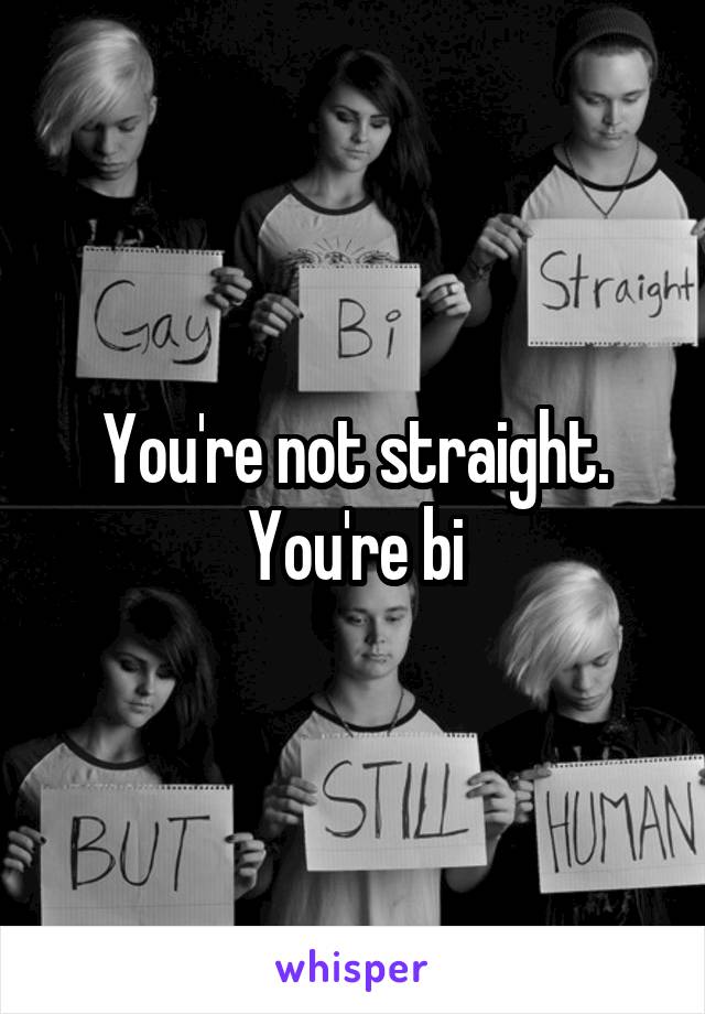 You're not straight. You're bi