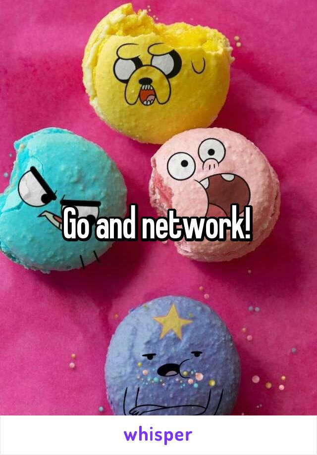 Go and network! 