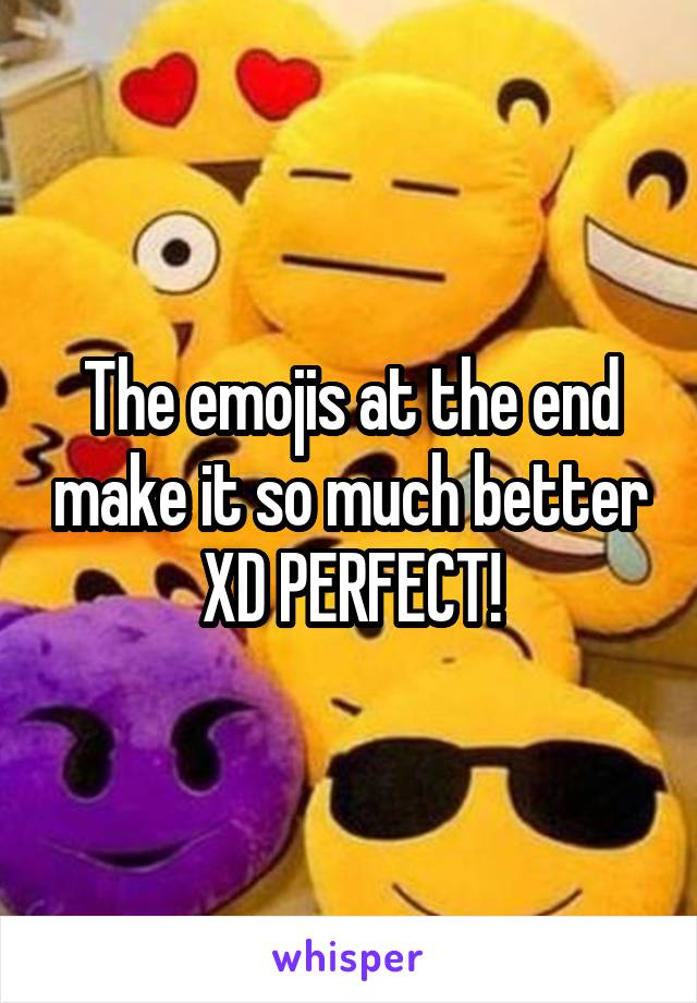 The emojis at the end make it so much better XD PERFECT!