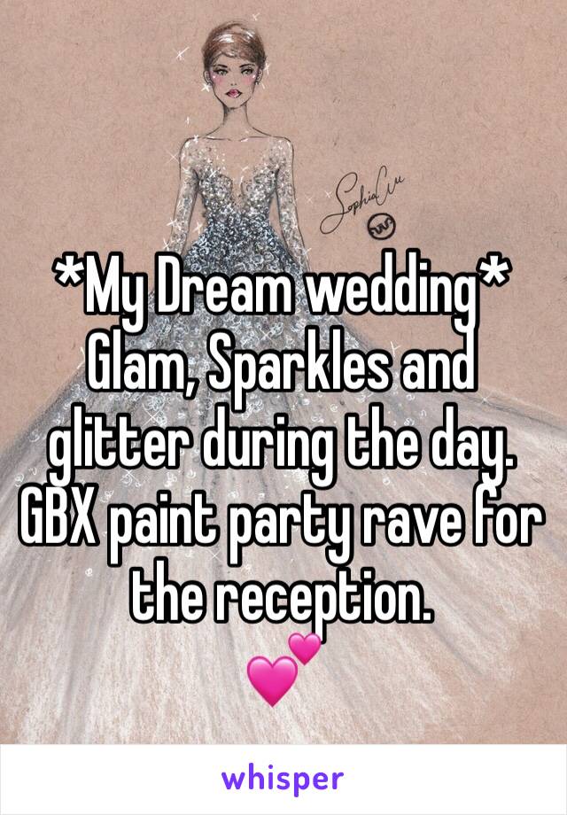 *My Dream wedding*
Glam, Sparkles and glitter during the day. GBX paint party rave for the reception. 
💕