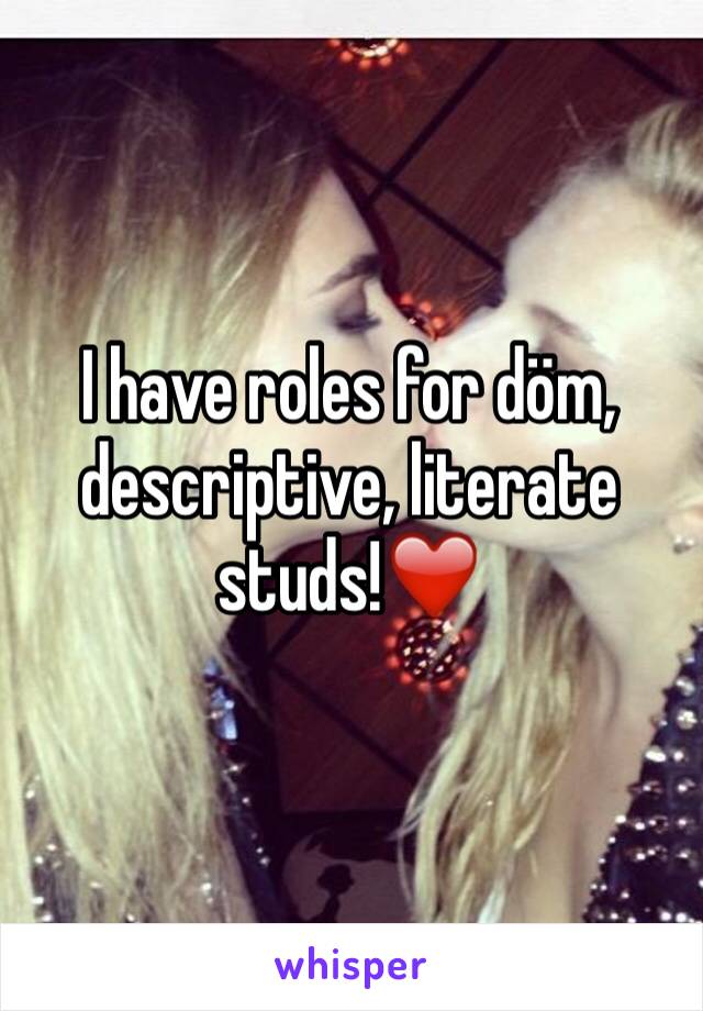 I have roles for döm, descriptive, literate studs!❤️