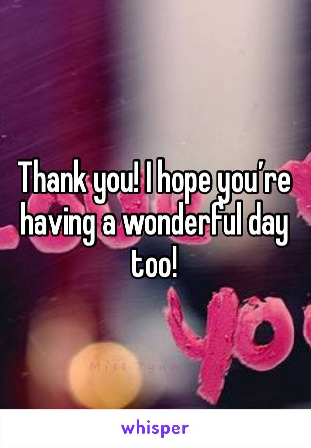 Thank you! I hope you’re having a wonderful day too!