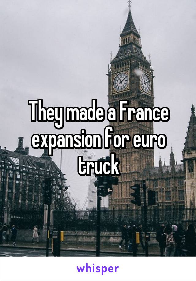 They made a France expansion for euro truck