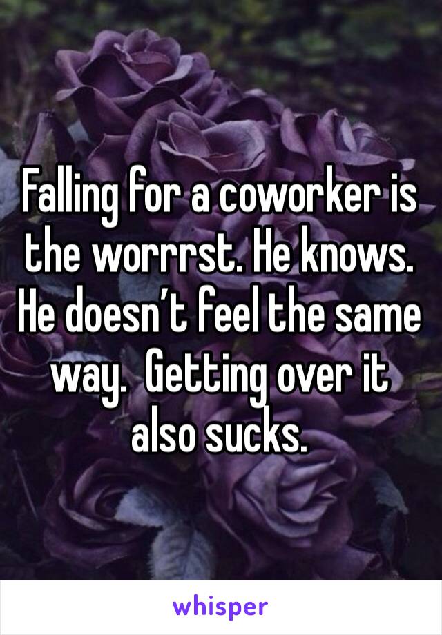 Falling for a coworker is the worrrst. He knows. He doesn’t feel the same way.  Getting over it also sucks. 