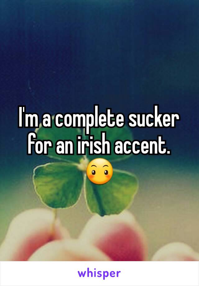 I'm a complete sucker for an irish accent. 😶