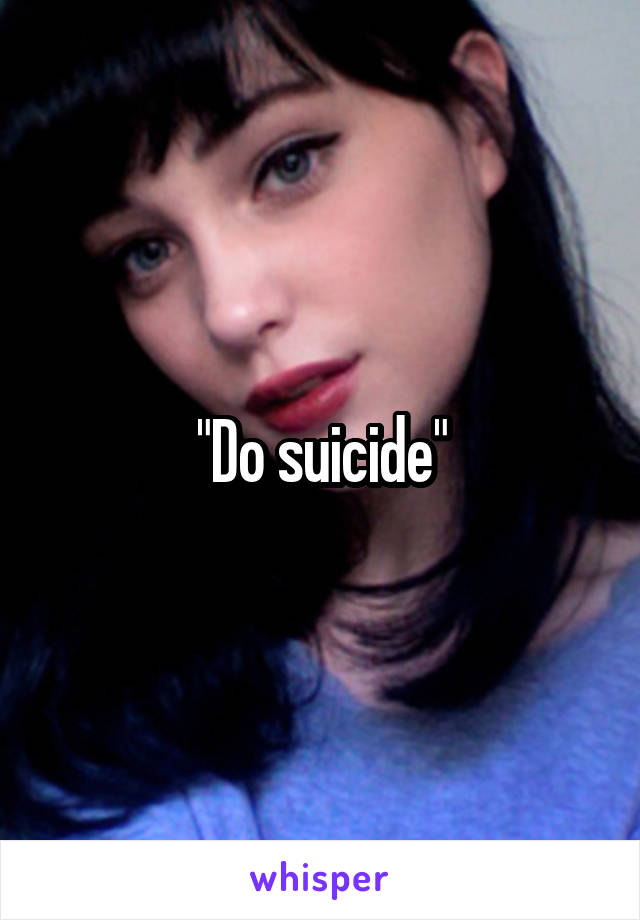 "Do suicide"