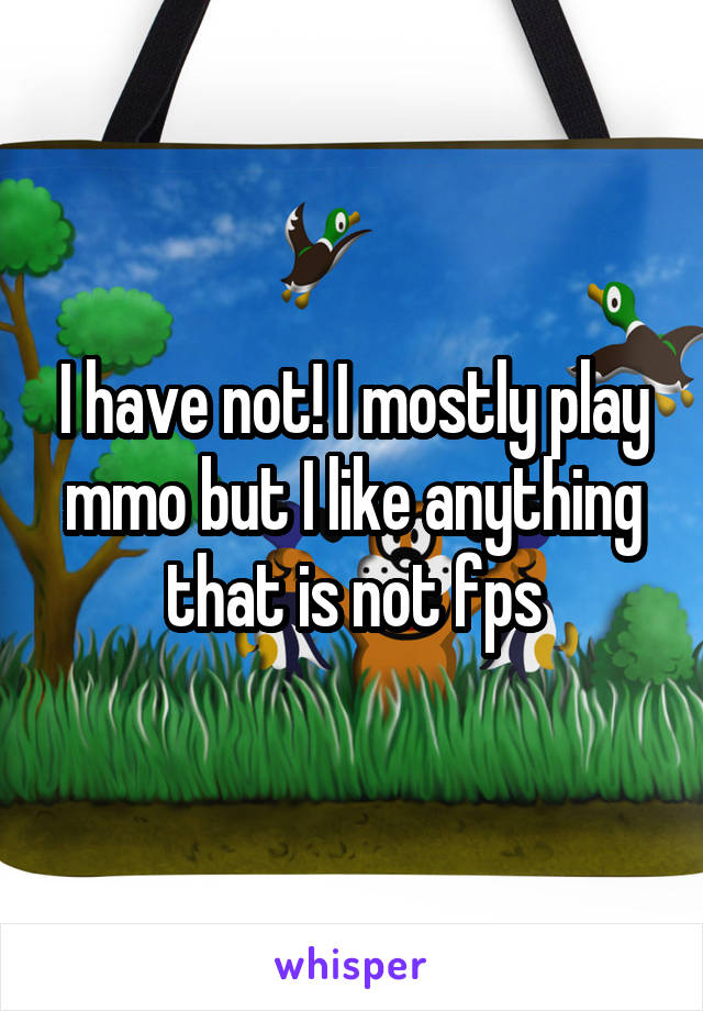 I have not! I mostly play mmo but I like anything that is not fps