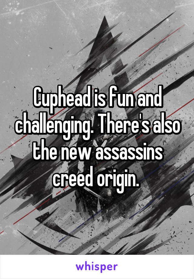 Cuphead is fun and challenging. There's also the new assassins creed origin. 