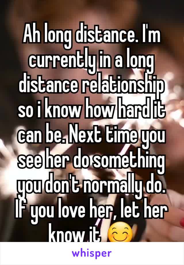Ah long distance. I'm currently in a long distance relationship so i know how hard it can be. Next time you see her do something you don't normally do. If you love her, let her know it 😊