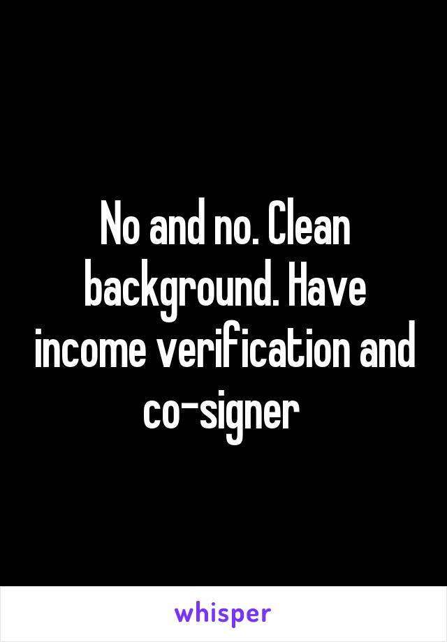 No and no. Clean background. Have income verification and co-signer 