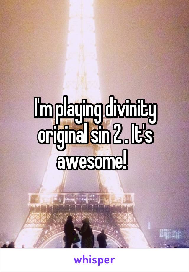 I'm playing divinity original sin 2 . It's awesome!  