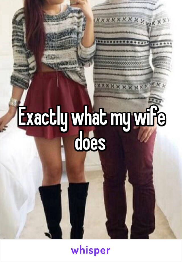 Exactly what my wife does 