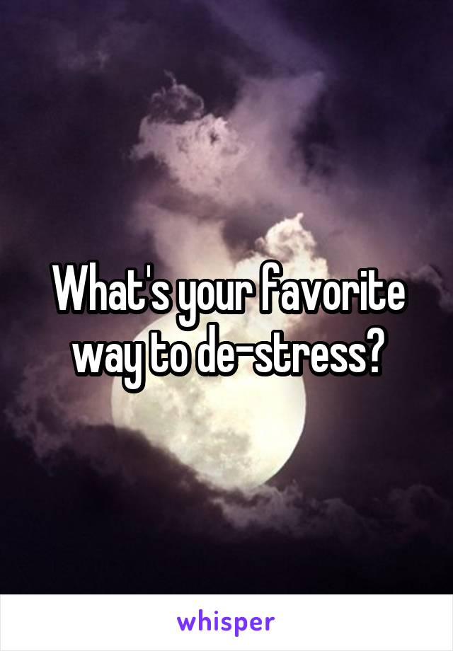 What's your favorite way to de-stress?