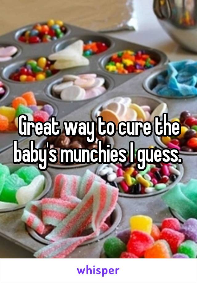 Great way to cure the baby's munchies I guess. 