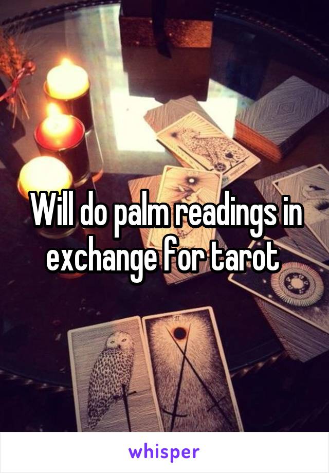 Will do palm readings in exchange for tarot 