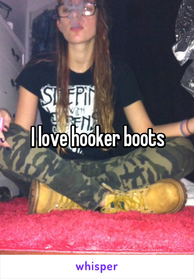 I love hooker boots