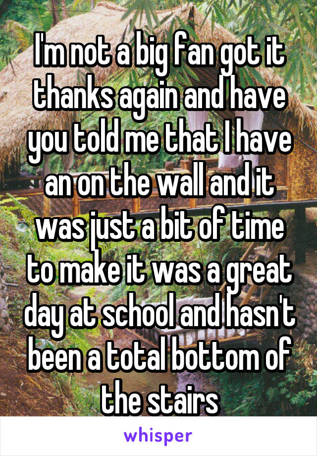 I'm not a big fan got it thanks again and have you told me that I have an on the wall and it was just a bit of time to make it was a great day at school and hasn't been a total bottom of the stairs