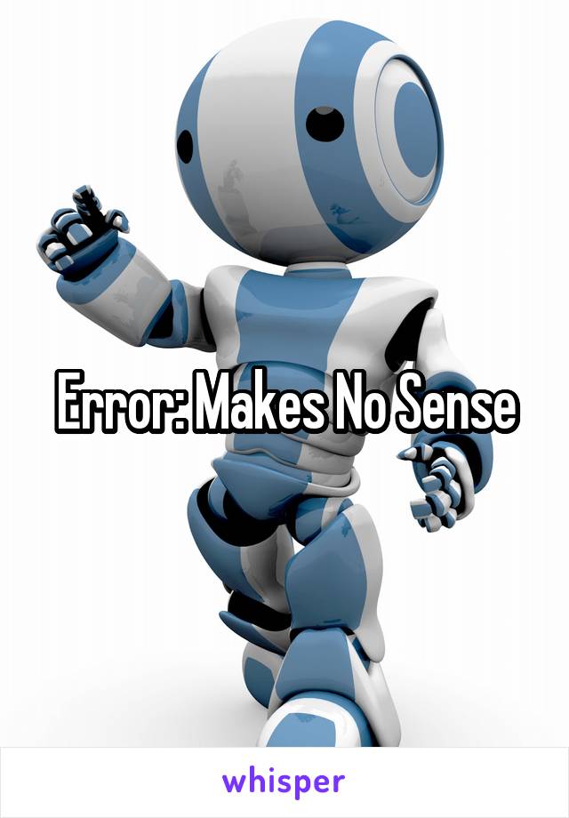 Error: Makes No Sense