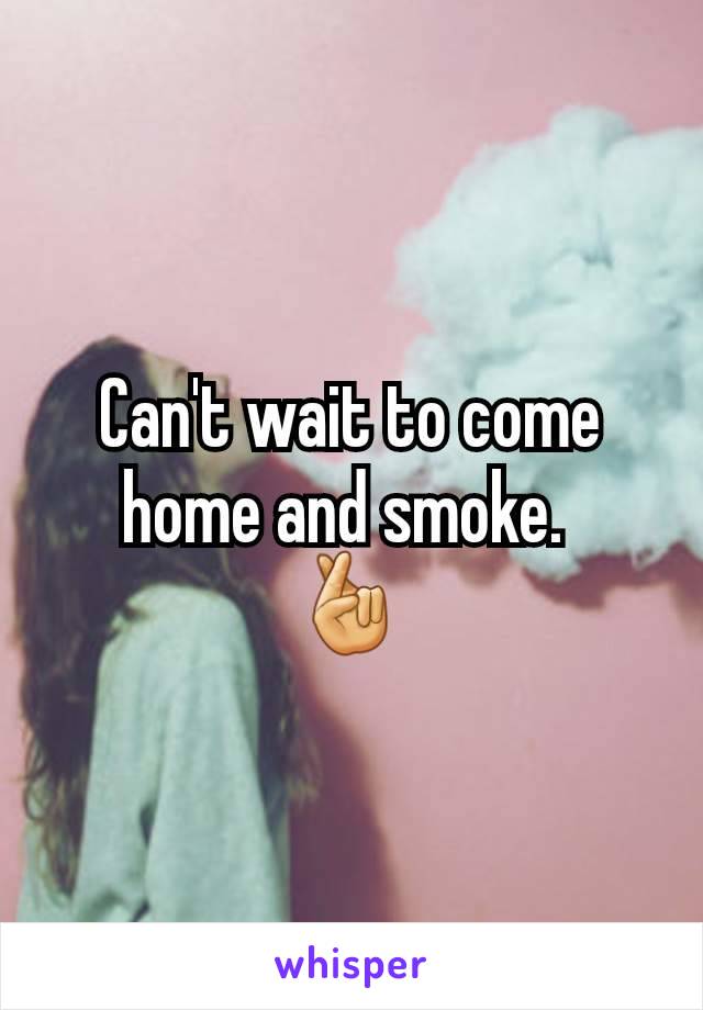 Can't wait to come home and smoke. 
🤞