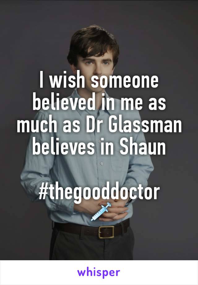 I wish someone believed in me as much as Dr Glassman believes in Shaun

#thegooddoctor
💉