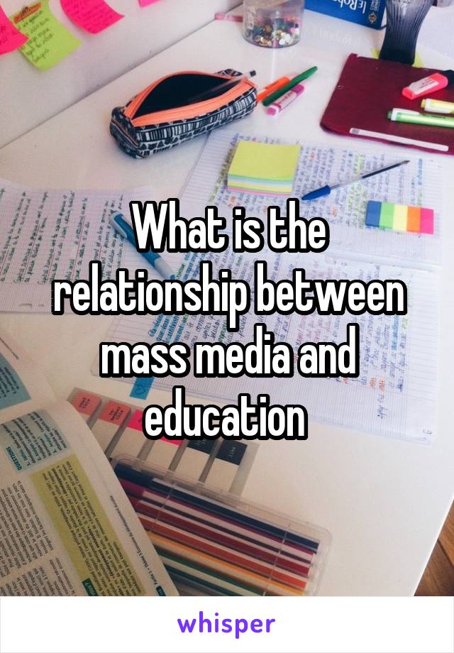 What is the relationship between mass media and education 