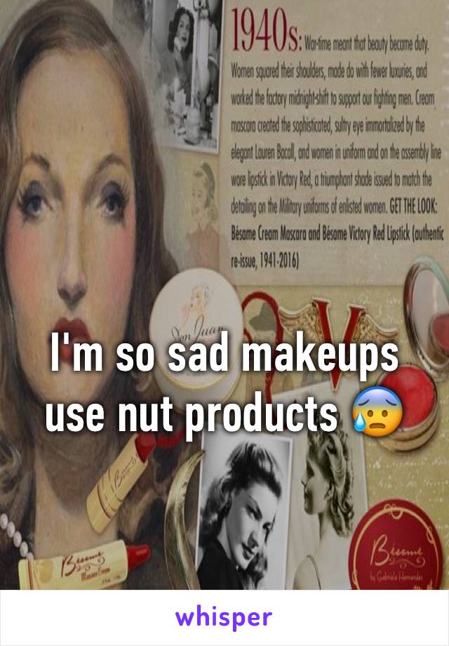  

I'm so sad makeups use nut products 😰